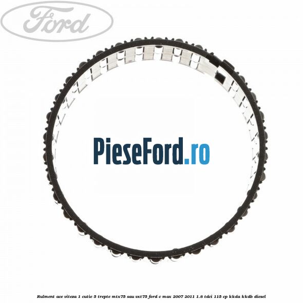 Rulment ace viteza 1 cutie 5 trepte MTX75 sau VXT75 Ford C-Max 2007-2011 1.8 TDCi 115 cp Rulment ace viteza 1 cutie 5 trepte MTX75 sau VXT75 Ford C-Max 2007-2011 1.8 TDCi 115 cp KKDA, KKDB diesel
