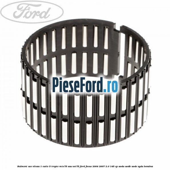 Rulment ace viteza 1 cutie 5 trepte MTX75 sau VXT75 Ford Focus 2004-2007 2.0 145 cp Rulment ace viteza 1 cutie 5 trepte MTX75 sau VXT75 Ford Focus 2004-2007 2.0 145 cp AODA, AODB, AODE, SYDA benzina