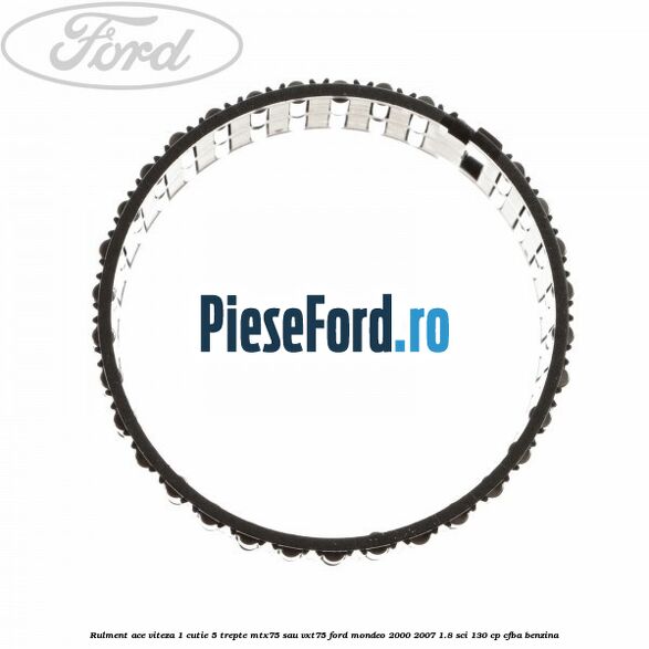 Rulment ace viteza 1 cutie 5 trepte MTX75 sau VXT75 Ford Mondeo 2000-2007 1.8 SCi 130 cp CFBA benzina