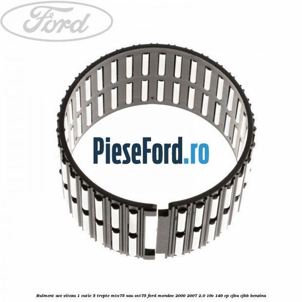 Rulment ace viteza 1 cutie 5 trepte MTX75 sau VXT75 Ford Mondeo 2000-2007 2.0 16V 146 cp Rulment ace viteza 1 cutie 5 trepte MTX75 sau VXT75 Ford Mondeo 2000-2007 2.0 16V 146 cp CJBA, CJBB benzina