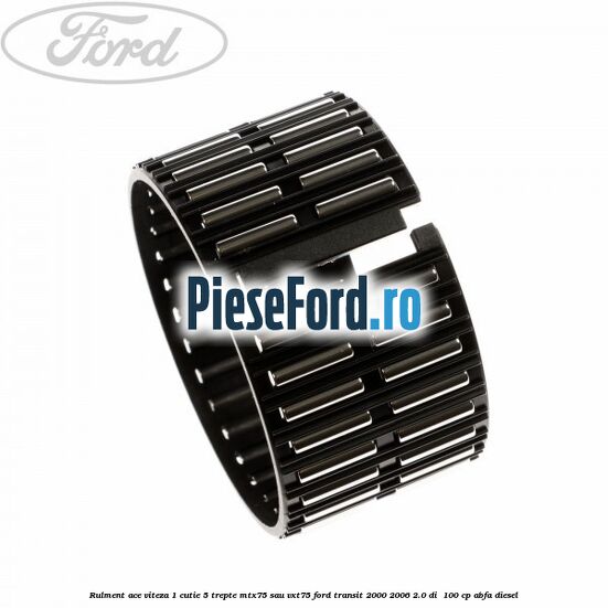 Rulment ace viteza 1 cutie 5 trepte MTX75 sau VXT75 Ford Transit 2000-2006 2.0 DI  100 cp ABFA diesel