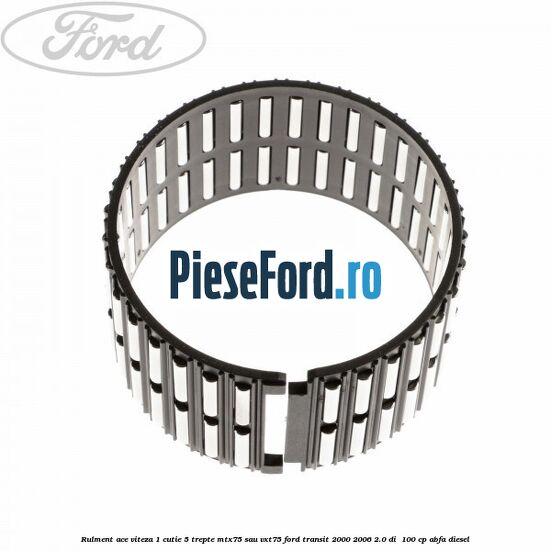 Rulment ace viteza 1 cutie 5 trepte MTX75 sau VXT75 Ford Transit 2000-2006 2.0 DI  100 cp ABFA diesel