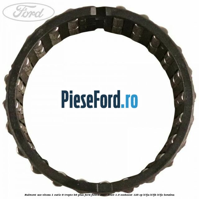 Rulment ace viteza 1 cutie 6 trepte B6 Plus Ford Fiesta 2017-2023 1.0 EcoBoost 125 cp B7JA, B7JB, B7JC benzina