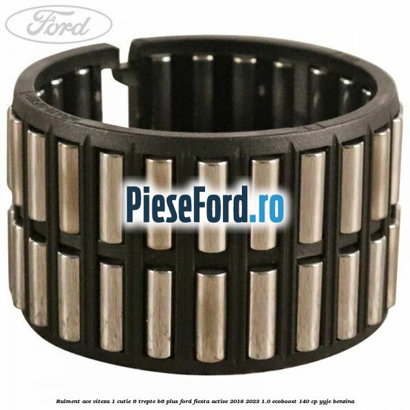 Rulment ace viteza 1 cutie 6 trepte B6 Plus Ford Fiesta Active 2018-2023 1.0 EcoBoost 140 cp YYJE benzina