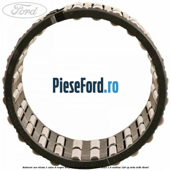 Rulment ace viteza 1 cutie 6 trepte B6 Plus Ford Focus Active 2019-2023 1.5 EcoBlue 120 cp ZTDA, ZTDB diesel