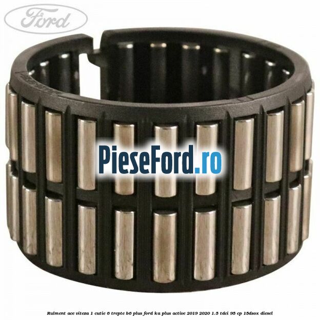 Rulment ace viteza 1 cutie 6 trepte B6 Plus Ford Ka plus Active 2019-2020 1.5 TDCI 95 cp 15DSOX diesel