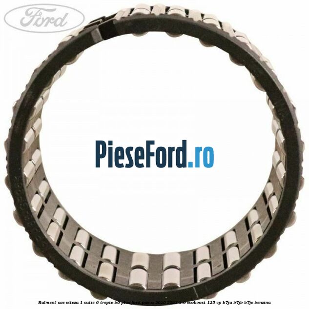Rulment ace viteza 1 cutie 6 trepte B6 Plus Ford Puma 2020-2023 1.0 EcoBoost 125 cp B7JA, B7JB, B7JE benzina