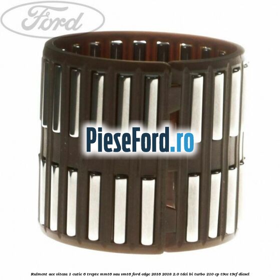 Rulment ace viteza 1 cutie 6 trepte MMT6 sau VMT6 Ford Edge 2016-2018 2.0 TDCi Bi-Turbo 210 cp T9CE, T9CF diesel