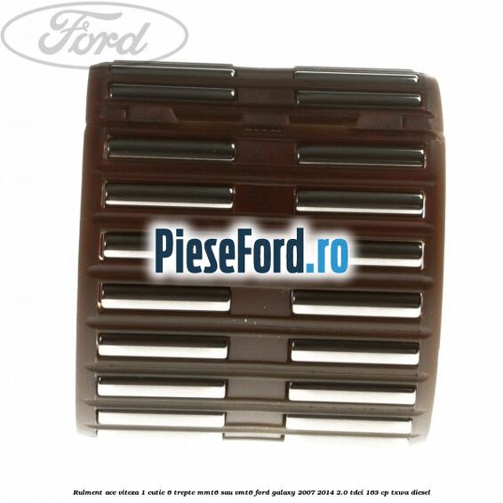 Rulment ace viteza 1 cutie 6 trepte MMT6 sau VMT6 Ford Galaxy 2007-2014 2.0 TDCi 163 cp TXWA diesel