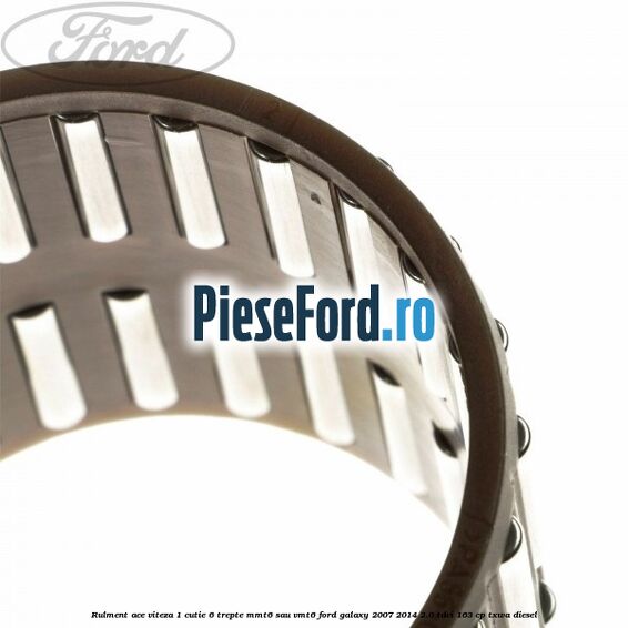 Rulment ace viteza 1 cutie 6 trepte MMT6 sau VMT6 Ford Galaxy 2007-2014 2.0 TDCi 163 cp TXWA diesel