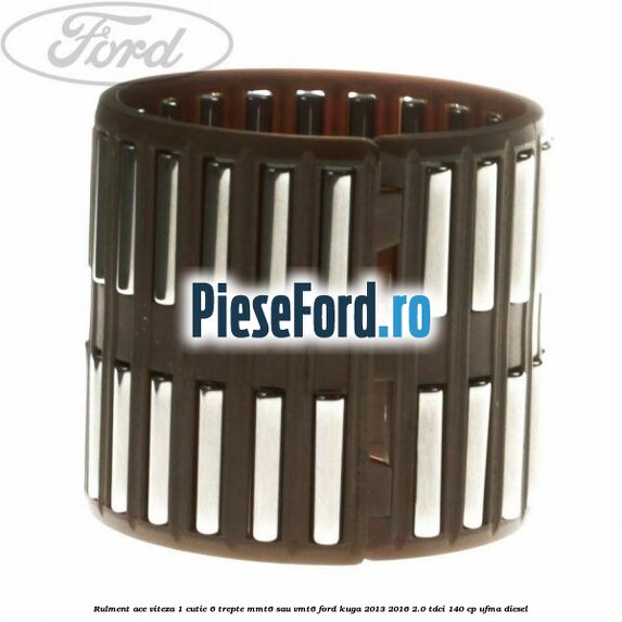 Rulment ace viteza 1 cutie 6 trepte MMT6 sau VMT6 Ford Kuga 2013-2016 2.0 TDCi 140 cp UFMA diesel