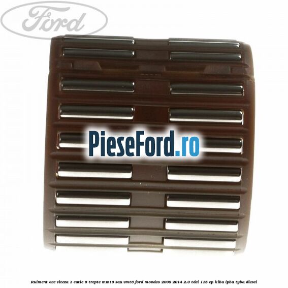 Rulment ace viteza 1 cutie 6 trepte MMT6 sau VMT6 Ford Mondeo 2008-2014 2.0 TDCi 115 cp KLBA, LPBA, TYBA diesel