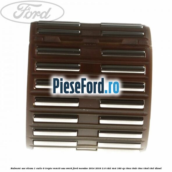 Rulment ace viteza 1 cutie 6 trepte MMT6 sau VMT6 Ford Mondeo 2014-2018 2.0 TDCi 4x4 180 cp T8CA, T8CB, T8CC, T8CD, T8CL diesel