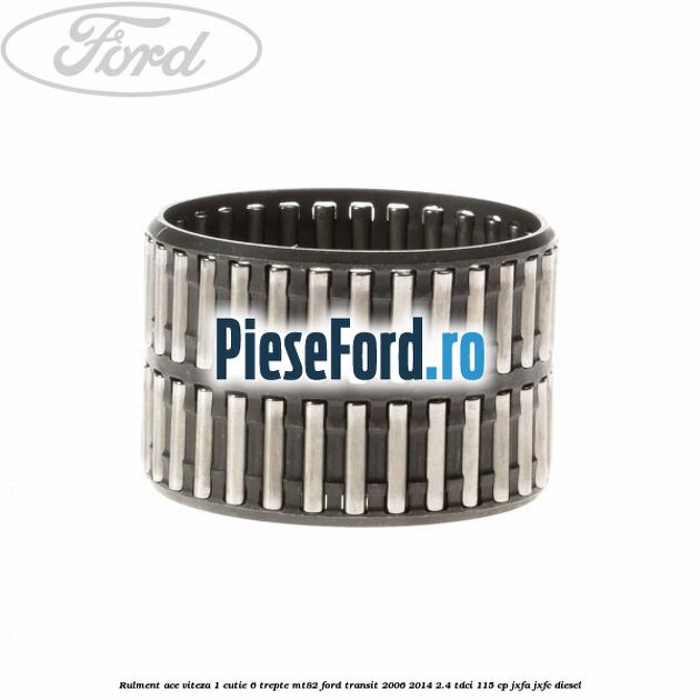 Rulment ace viteza 1 cutie 6 trepte MT82 Ford Transit 2006-2014 2.4 TDCi 115 cp JXFA, JXFC diesel
