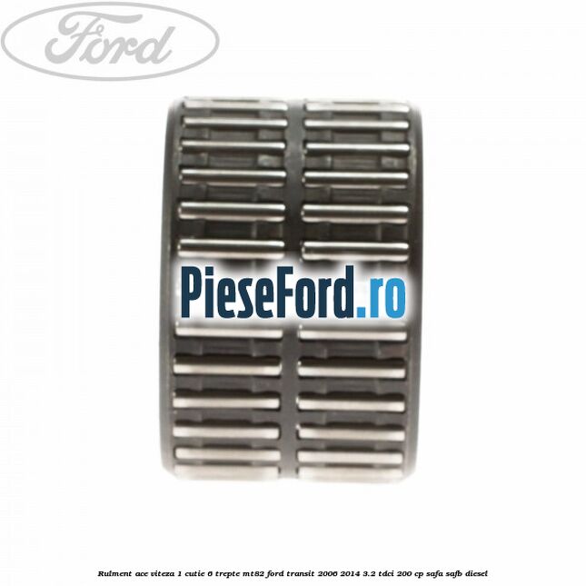 Rulment ace viteza 1 cutie 6 trepte MT82 Ford Transit 2006-2014 3.2 TDCi 200 cp SAFA, SAFB diesel
