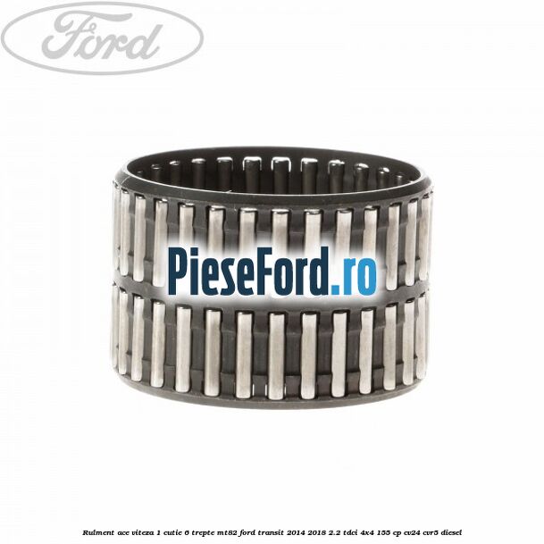 Rulment ace viteza 1 cutie 6 trepte MT82 Ford Transit 2014-2018 2.2 TDCi 4x4 155 cp CV24, CVR5 diesel