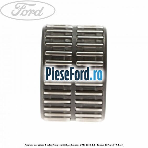 Rulment ace viteza 1 cutie 6 trepte MT82 Ford Transit 2014-2018 2.2 TDCi RWD 100 cp DRR5 diesel