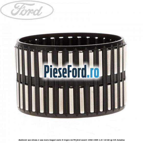 Rulment ace viteza 1 sau mers inapoi cutie 5 trepte MT75 Ford Escort 1990-1995 1.6 i 16 88 cp L1H benzina