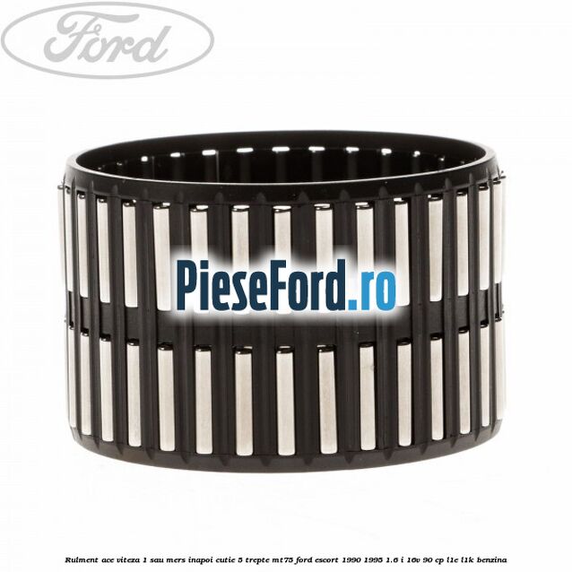 Rulment ace viteza 1 sau mers inapoi cutie 5 trepte MT75 Ford Escort 1990-1995 1.6 i 16V 90 cp L1E, L1K benzina
