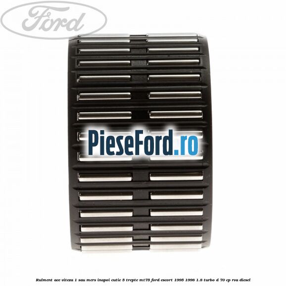 Rulment ace viteza 1 sau mers inapoi cutie 5 trepte MT75 Ford Escort 1995-1998 1.8 Turbo D 70 cp RVA diesel