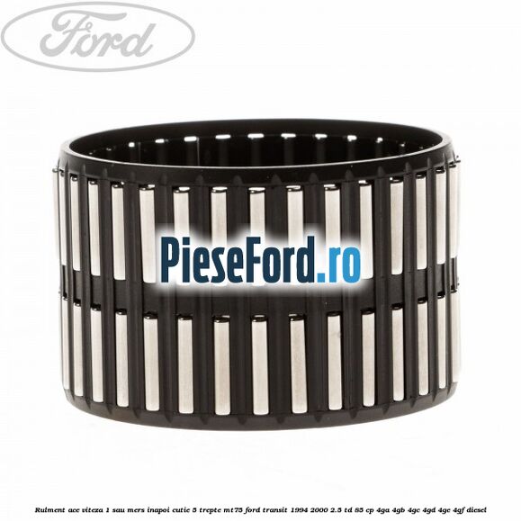 Rulment ace viteza 1 sau mers inapoi cutie 5 trepte MT75 Ford Transit 1994-2000 2.5 TD 85 cp 4GA, 4GB, 4GC, 4GD, 4GE, 4GF diesel