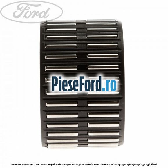 Rulment ace viteza 1 sau mers inapoi cutie 5 trepte MT75 Ford Transit 1994-2000 2.5 TD 85 cp 4GA, 4GB, 4GC, 4GD, 4GE, 4GF diesel