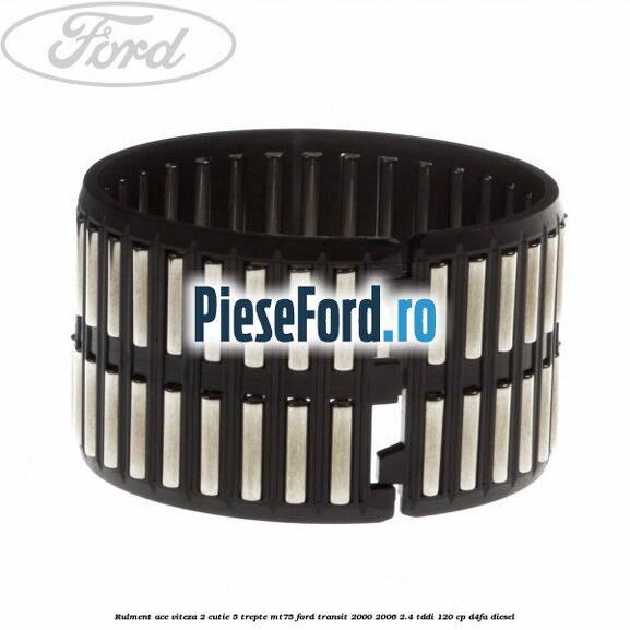 Rulment ace viteza 2 cutie 5 trepte MT75 Ford Transit 2000-2006 2.4 TDdi 120 cp D4FA diesel