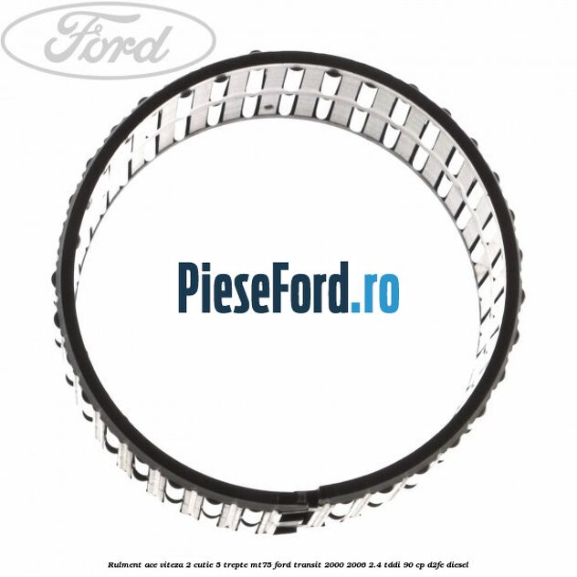 Rulment ace viteza 2 cutie 5 trepte MT75 Ford Transit 2000-2006 2.4 TDdi 90 cp D2FE diesel