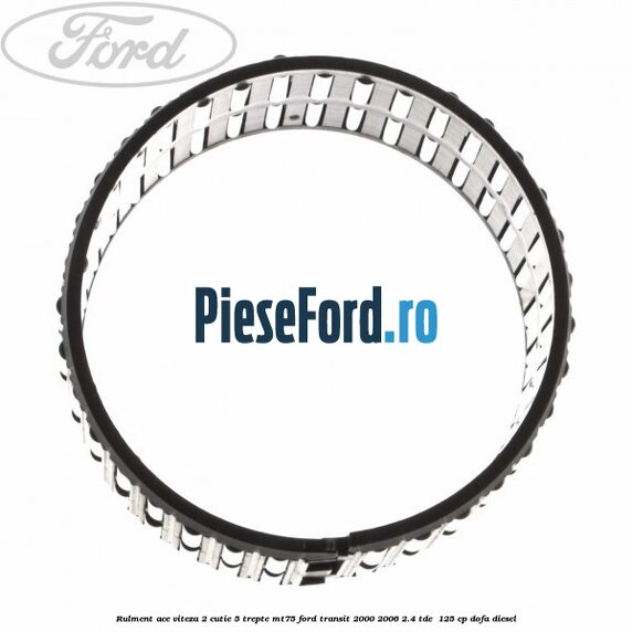 Rulment ace viteza 2 cutie 5 trepte MT75 Ford Transit 2000-2006 2.4 TDE  125 cp DOFA diesel
