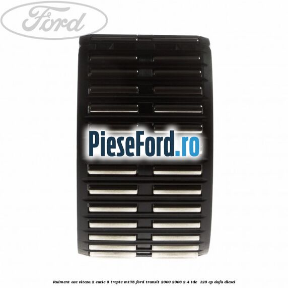 Rulment ace viteza 2 cutie 5 trepte MT75 Ford Transit 2000-2006 2.4 TDE  125 cp DOFA diesel