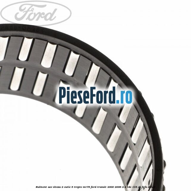 Rulment ace viteza 2 cutie 5 trepte MT75 Ford Transit 2000-2006 2.4 TDE 115 cp FXFA diesel