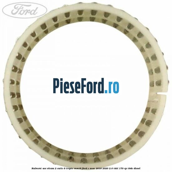Rulment ace viteza 2 cutie 6 trepte MMT6 Ford C-Max 2016-2020 2.0 TDCi 170 cp T8DE diesel