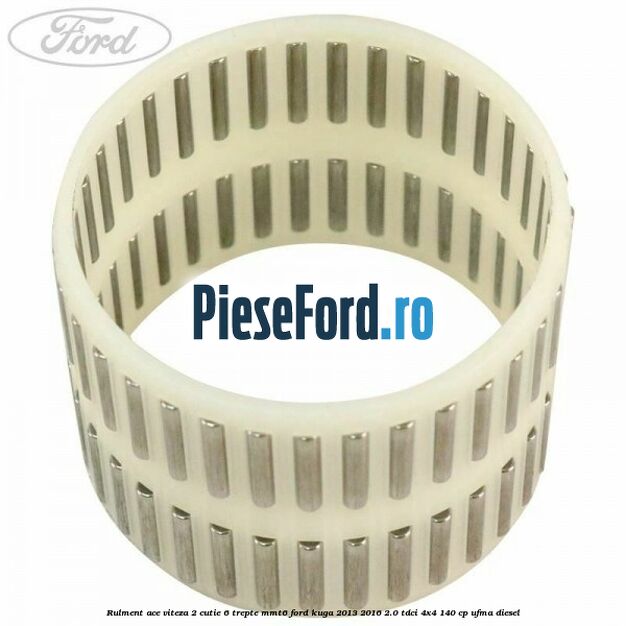 Rulment ace viteza 2 cutie 6 trepte MMT6 Ford Kuga 2013-2016 2.0 TDCi 4x4 140 cp UFMA diesel