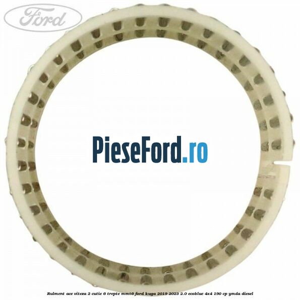 Rulment ace viteza 2 cutie 6 trepte MMT6 Ford Kuga 2019-2023 2.0 EcoBlue 4x4 190 cp YMDA diesel