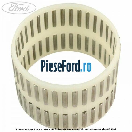 Rulment ace viteza 2 cutie 6 trepte MMT6 Ford Mondeo 2008-2014 2.0 TDCi 140 cp QXBA, QXBB, UFBA, UFBB diesel