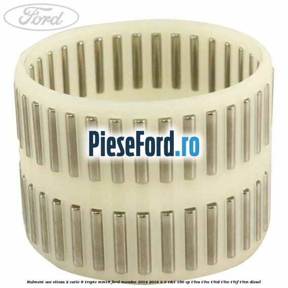 Rulment ace viteza 2 cutie 6 trepte MMT6 Ford Mondeo 2014-2018 2.0 TDCi 150 cp T7CA, T7CC, T7CD, T7CE, T7CF, T7CN diesel