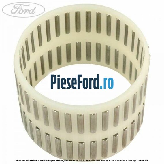 Rulment ace viteza 2 cutie 6 trepte MMT6 Ford Mondeo 2014-2018 2.0 TDCi 150 cp T7CA, T7CC, T7CD, T7CE, T7CF, T7CN diesel