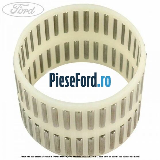 Rulment ace viteza 2 cutie 6 trepte MMT6 Ford Mondeo 2014-2018 2.0 TDCi 180 cp T8CA, T8CC, T8CD, T8CL diesel