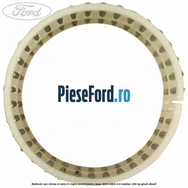 Rulment ace viteza 2 cutie 6 trepte MMT6 Ford S-Max 2015-2023 2.0 EcoBlue 150 cp YMCB diesel