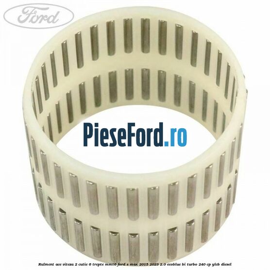 Rulment ace viteza 2 cutie 6 trepte MMT6 Ford S-Max 2015-2023 2.0 EcoBlue Bi-Turbo 240 cp Rulment ace viteza 2 cutie 6 trepte MMT6 Ford S-Max 2015-2023 2.0 EcoBlue Bi-Turbo 240 cp YLCB diesel