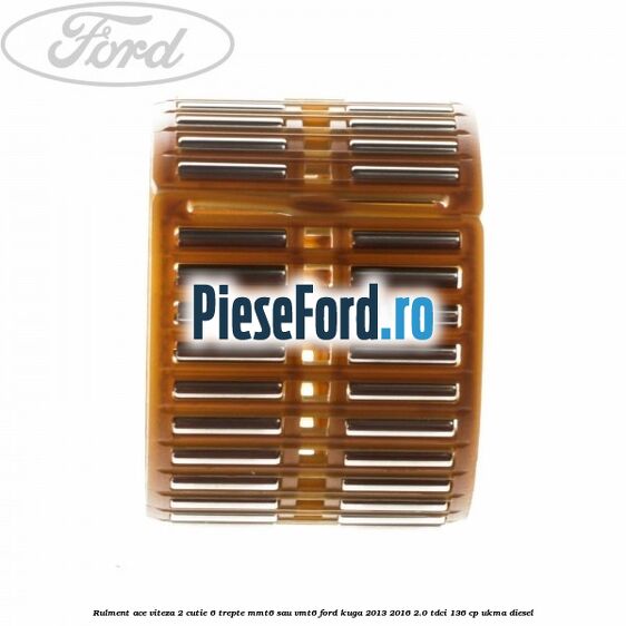 Rulment ace viteza 2 cutie 6 trepte MMT6 sau VMT6 Ford Kuga 2013-2016 2.0 TDCi 136 cp Rulment ace viteza 2 cutie 6 trepte MMT6 sau VMT6 Ford Kuga 2013-2016 2.0 TDCi 136 cp UKMA diesel