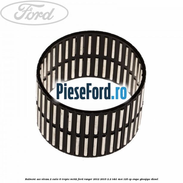 Rulment ace viteza 2 cutie 6 trepte MT82 Ford Ranger 2012-2015 2.2 TDCi 4x4 125 cp ENQW, GBVAJQW diesel