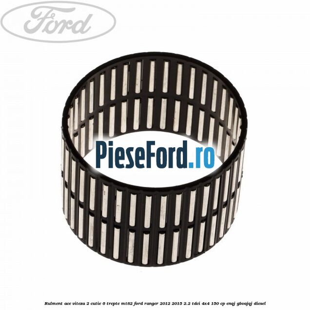 Rulment ace viteza 2 cutie 6 trepte MT82 Ford Ranger 2012-2015 2.2 TDCi 4x4 150 cp ENQJ, GBVAJQJ diesel
