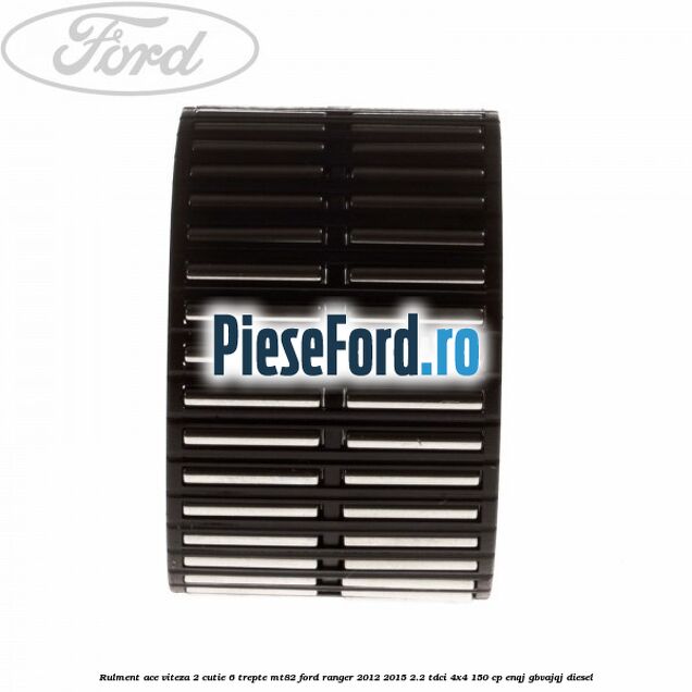 Rulment ace viteza 2 cutie 6 trepte MT82 Ford Ranger 2012-2015 2.2 TDCi 4x4 150 cp ENQJ, GBVAJQJ diesel