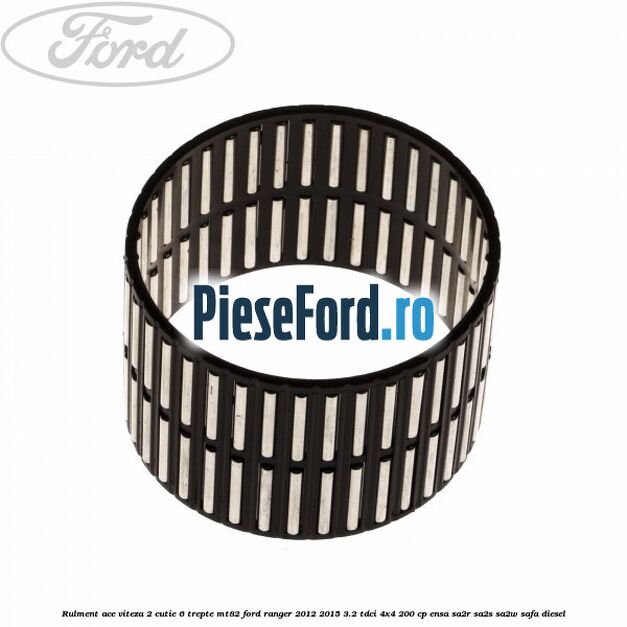 Rulment ace viteza 2 cutie 6 trepte MT82 Ford Ranger 2012-2015 3.2 TDCi 4x4 200 cp ENSA, SA2R, SA2S, SA2W, SAFA diesel