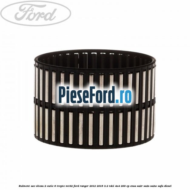 Rulment ace viteza 2 cutie 6 trepte MT82 Ford Ranger 2012-2015 3.2 TDCi 4x4 200 cp ENSA, SA2R, SA2S, SA2W, SAFA diesel