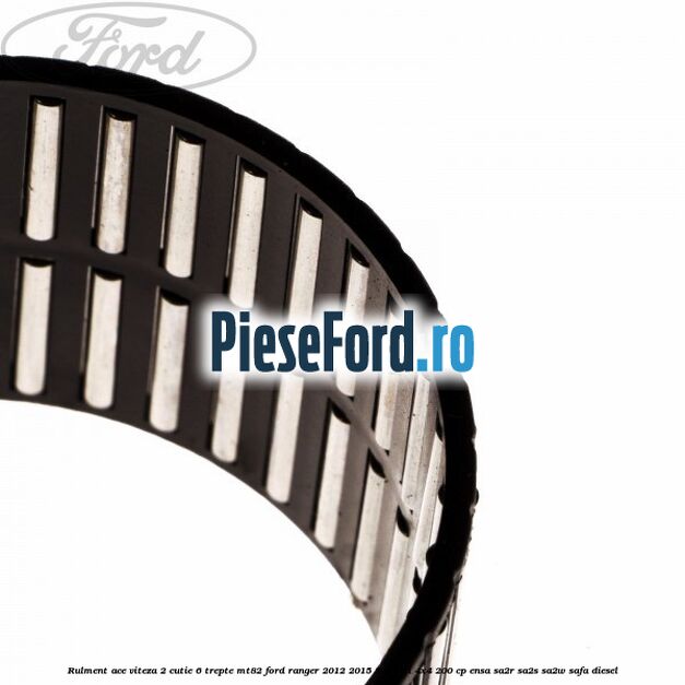 Rulment ace viteza 2 cutie 6 trepte MT82 Ford Ranger 2012-2015 3.2 TDCi 4x4 200 cp ENSA, SA2R, SA2S, SA2W, SAFA diesel