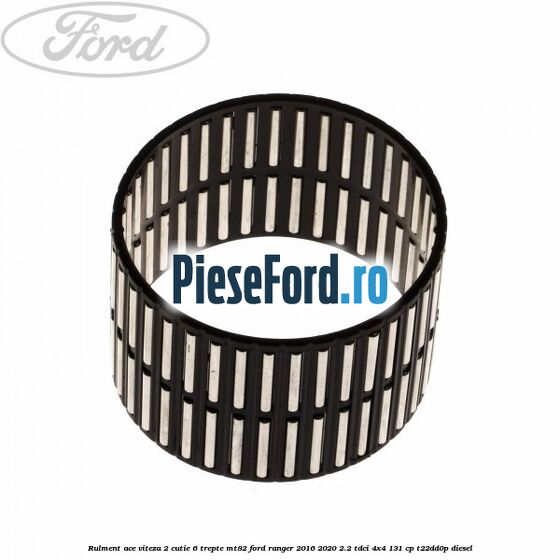 Rulment ace viteza 2 cutie 6 trepte MT82 Ford Ranger 2016-2020 2.2 TDCi 4x4 131 cp T22DD0P diesel