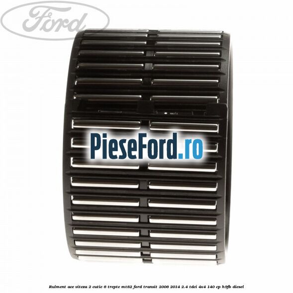 Rulment ace viteza 2 cutie 6 trepte MT82 Ford Transit 2006-2014 2.4 TDCi 4x4 140 cp H9FB diesel