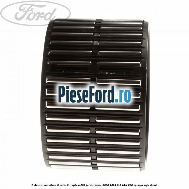 Rulment ace viteza 2 cutie 6 trepte MT82 Ford Transit 2006-2014 3.2 TDCi 200 cp SAFA, SAFB diesel